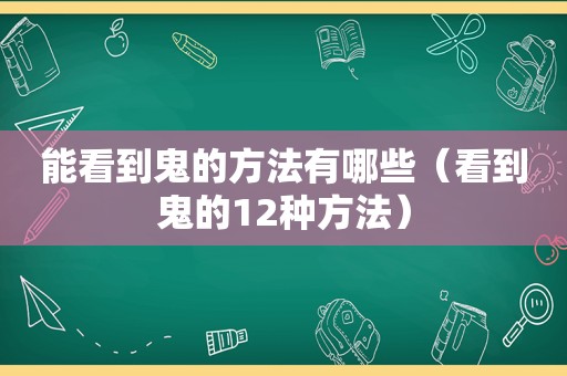 能看到鬼的方法有哪些（看到鬼的12种方法）