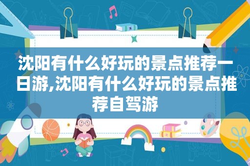 沈阳有什么好玩的景点推荐一日游,沈阳有什么好玩的景点推荐自驾游