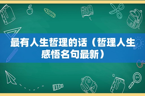 最有人生哲理的话（哲理人生感悟名句最新）