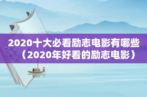 2020十大必看励志电影有哪些（2020年好看的励志电影）