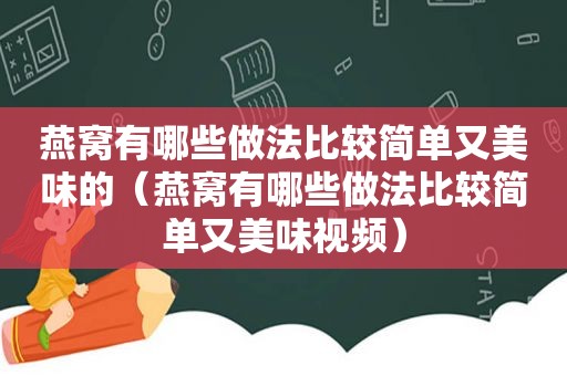 燕窝有哪些做法比较简单又美味的（燕窝有哪些做法比较简单又美味视频）