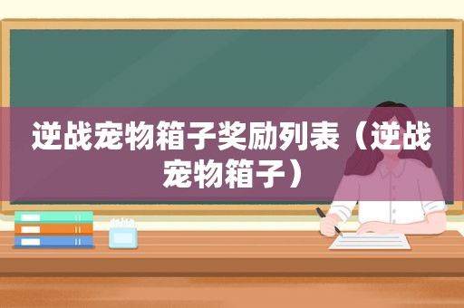 逆战宠物箱子奖励列表（逆战宠物箱子）