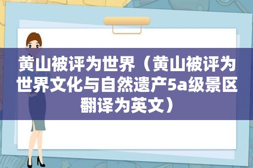 黄山被评为世界（黄山被评为世界文化与自然遗产5a级景区翻译为英文）