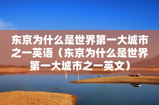 东京为什么是世界第一大城市之一英语（东京为什么是世界第一大城市之一英文）