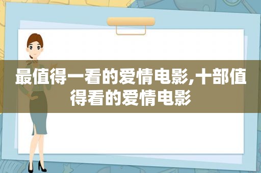 最值得一看的爱情电影,十部值得看的爱情电影