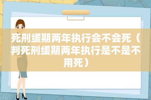 死刑缓期两年执行会不会死（判死刑缓期两年执行是不是不用死）