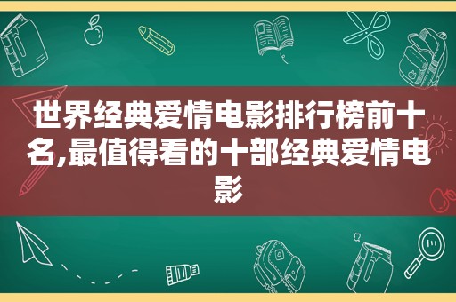 世界经典爱情电影排行榜前十名,最值得看的十部经典爱情电影