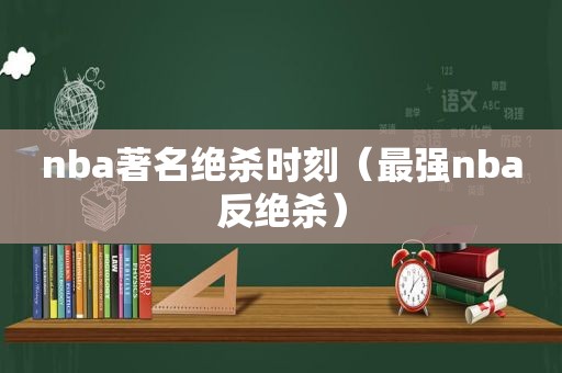 nba著名绝杀时刻（最强nba反绝杀）