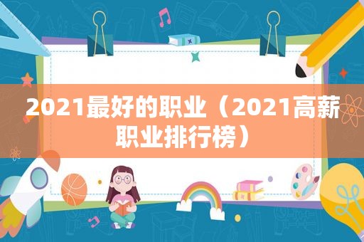 2021最好的职业（2021高薪职业排行榜）