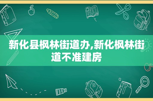 新化县枫林街道办,新化枫林街道不准建房