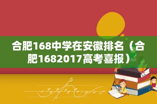 合肥168中学在安徽排名（合肥1682017高考喜报）