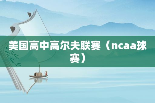 美国高中高尔夫联赛（ncaa球赛）