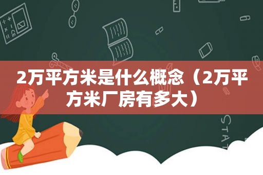 2万平方米是什么概念（2万平方米厂房有多大）