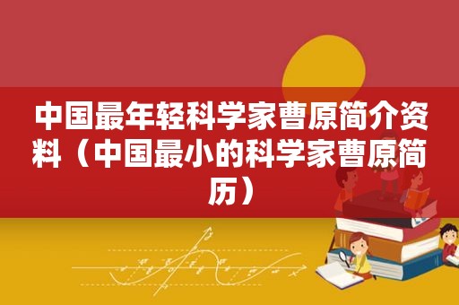 中国最年轻科学家曹原简介资料（中国最小的科学家曹原简历）