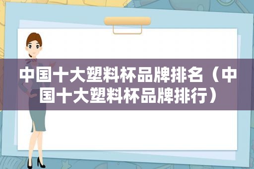 中国十大塑料杯品牌排名（中国十大塑料杯品牌排行）