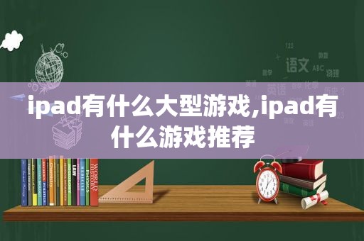 ipad有什么大型游戏,ipad有什么游戏推荐