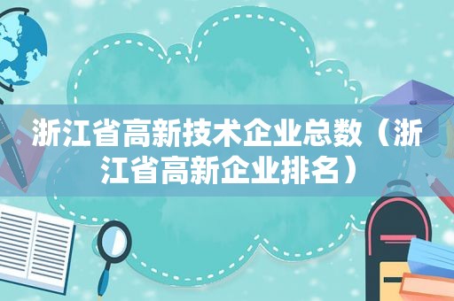 浙江省高新技术企业总数（浙江省高新企业排名）