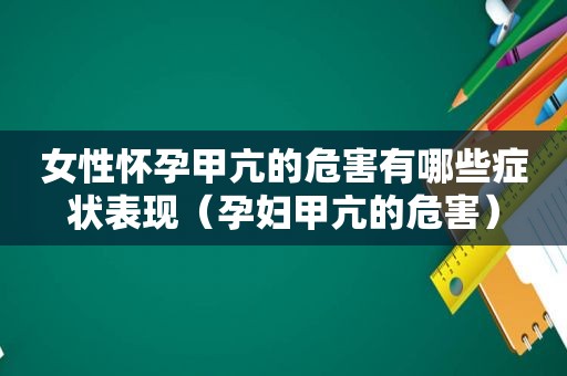 女性怀孕甲亢的危害有哪些症状表现（孕妇甲亢的危害）