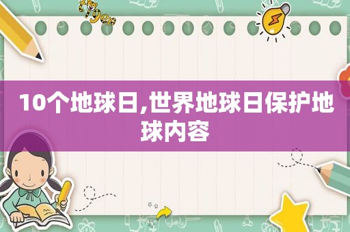 10个地球日,世界地球日保护地球内容