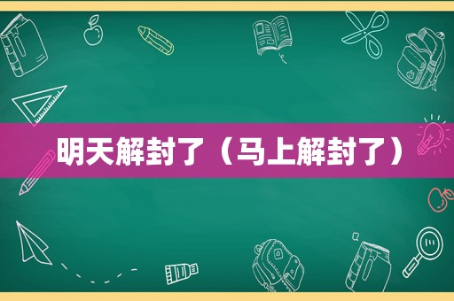 明天解封了（马上解封了）