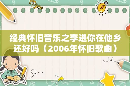 经典怀旧音乐之李进你在他乡还好吗（2006年怀旧歌曲）