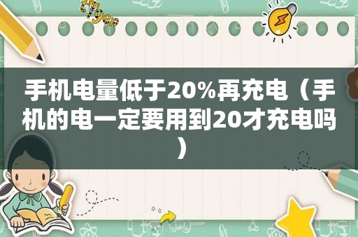 手机电量低于20%再充电（手机的电一定要用到20才充电吗）