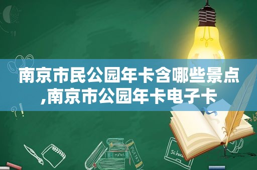 南京市民公园年卡含哪些景点,南京市公园年卡电子卡