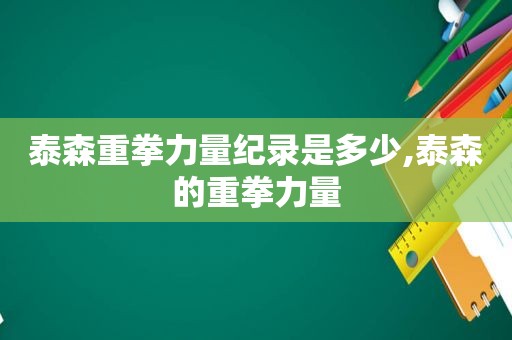 泰森重拳力量纪录是多少,泰森的重拳力量