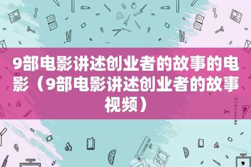 9部电影讲述创业者的故事的电影（9部电影讲述创业者的故事视频）  第1张