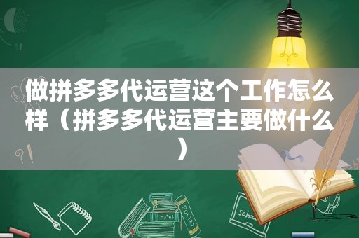 做拼多多代运营这个工作怎么样（拼多多代运营主要做什么）