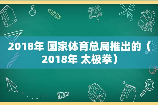 2018年 国家体育总局推出的（2018年 太极拳）