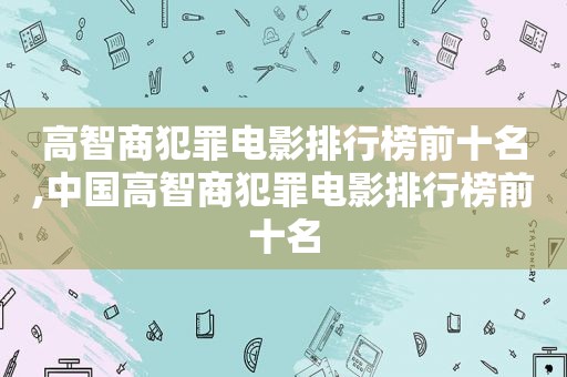 高智商犯罪电影排行榜前十名,中国高智商犯罪电影排行榜前十名