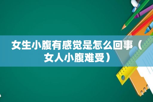 女生小腹有感觉是怎么回事（女人小腹难受）