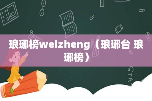 琅琊榜weizheng（琅琊台 琅琊榜）