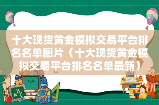 十大现货黄金模拟交易平台排名名单图片（十大现货黄金模拟交易平台排名名单最新）