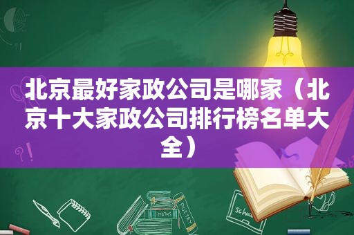 北京最好家政公司是哪家（北京十大家政公司排行榜名单大全）