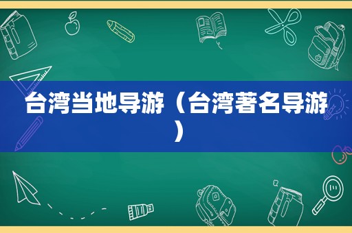 台湾当地导游（台湾著名导游）