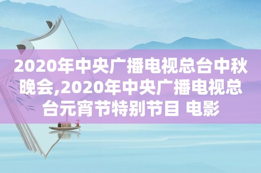 2020年中央广播电视总台中秋晚会,2020年中央广播电视总台元宵节特别节目 电影