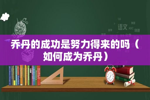 乔丹的成功是努力得来的吗（如何成为乔丹）  第1张