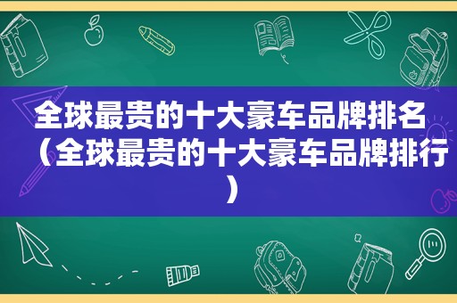 全球最贵的十大豪车品牌排名（全球最贵的十大豪车品牌排行）