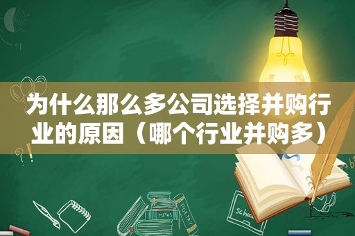 为什么那么多公司选择并购行业的原因（哪个行业并购多）