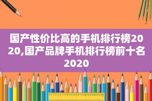 国产性价比高的手机排行榜2020,国产品牌手机排行榜前十名2020