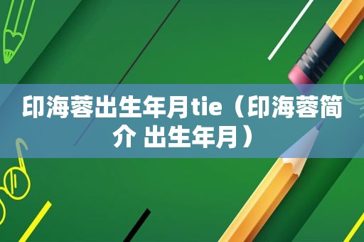 印海蓉出生年月tie（印海蓉简介 出生年月）