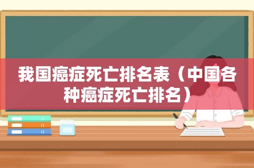 我国癌症死亡排名表（中国各种癌症死亡排名）  第1张