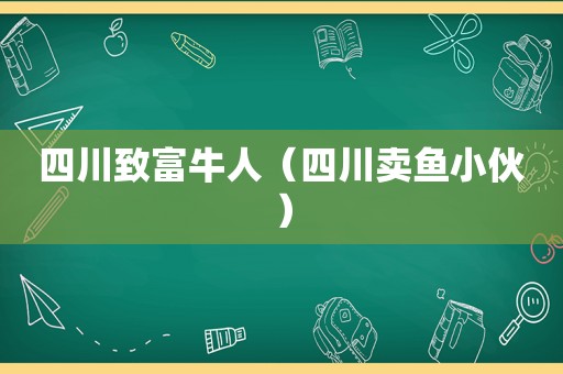 四川致富牛人（四川卖鱼小伙）  第1张