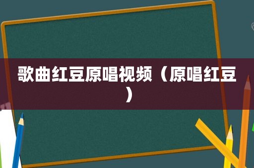 歌曲红豆原唱视频（原唱红豆）