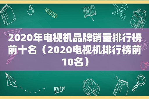 2020年电视机品牌销量排行榜前十名（2020电视机排行榜前10名）