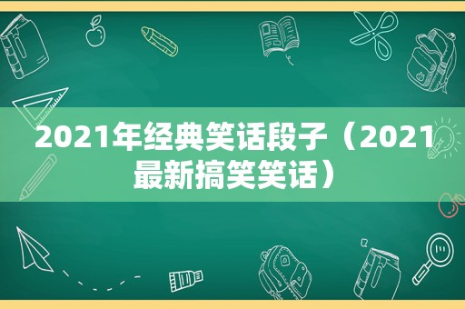 2021年经典笑话段子（2021最新搞笑笑话）