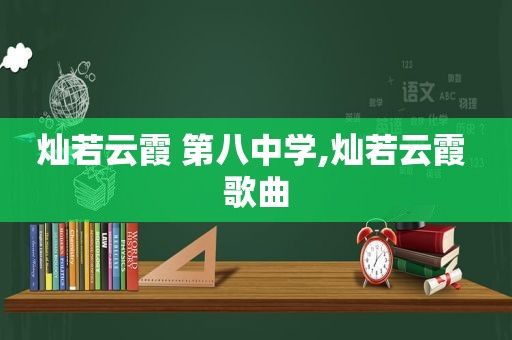 灿若云霞 第八中学,灿若云霞 歌曲