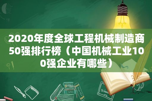 2020年度全球工程机械制造商50强排行榜（中国机械工业100强企业有哪些）